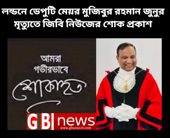 লন্ডনে ডেপুটি মেয়র মুজিবুর রহমান জুনুর মৃত্যুতে জিবি নিউজের...